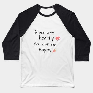 If you are Healthy, You can be Happy - Health quote Baseball T-Shirt